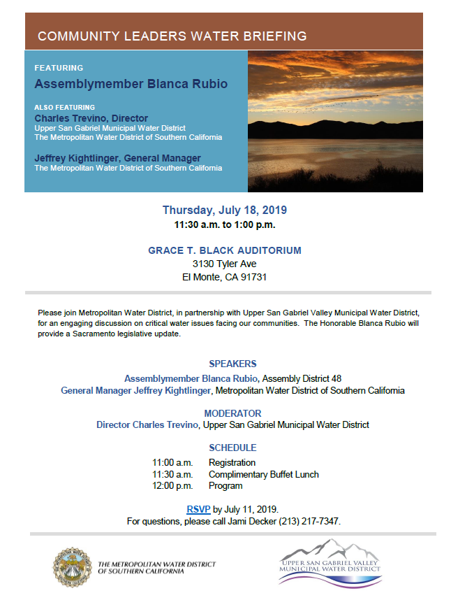Please join Upper San Gabriel Valley Municipal Water District and Metropolitan Water District for an engaging discussion on critical water issues facing our communities. Key speakers include Assemblymember Blanca Rubio who will provide a Sacramento legislative update and General Manager Jeffrey Kightlinger from Metropolitan Water District. The discussion will be moderated by Upper District Director Charles Treviño. For more information, contact Jami Decker (213) 217-7347 RSVP no later than July 11, 2019